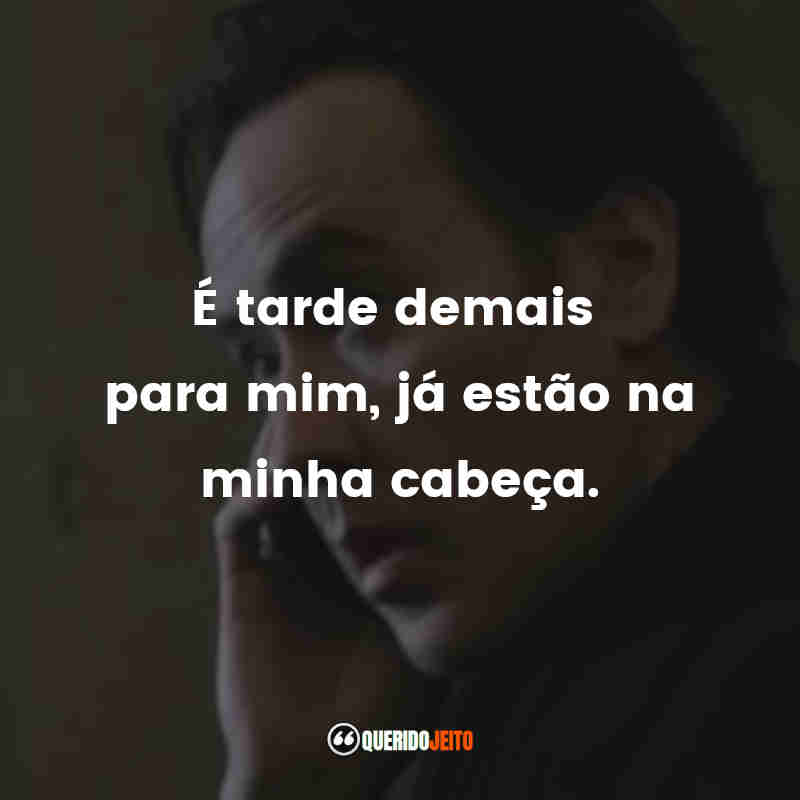 "É tarde demais para mim, já estão na minha cabeça." Frases do Filme Conexão Mortal