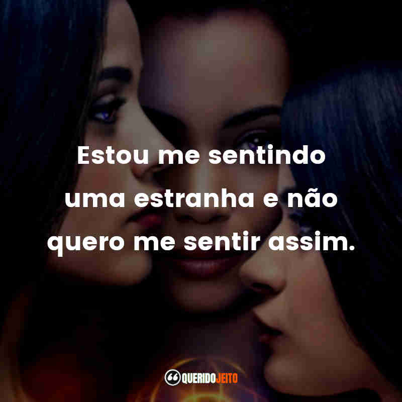 "Estou me sentindo uma estranha e não quero me sentir assim." Frases da Série Charmed - Nova Geração
