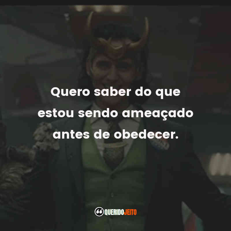 Frases da série Loki: Quero saber do que estou sendo ameaçado antes de obedecer.