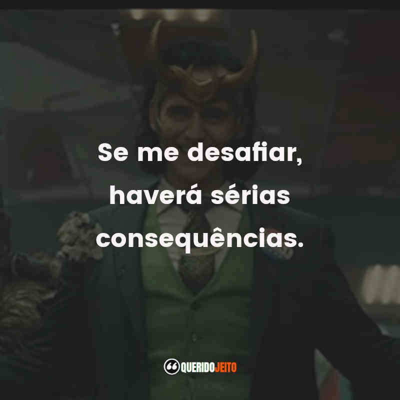 Frases Loki série: Se me desafiar, haverá sérias consequências.