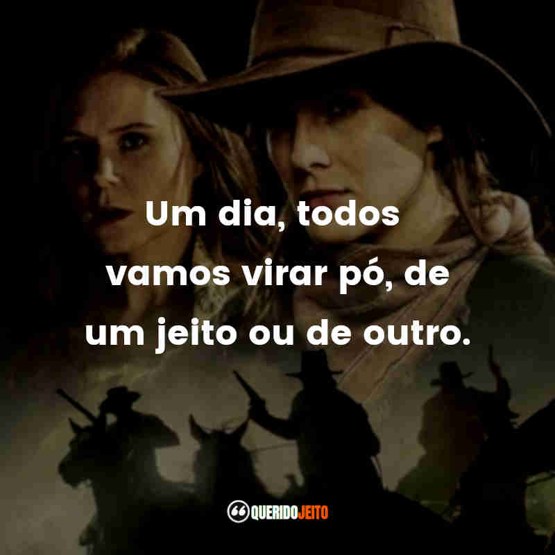 "Um dia, todos vamos virar pó, de um jeito ou de outro."