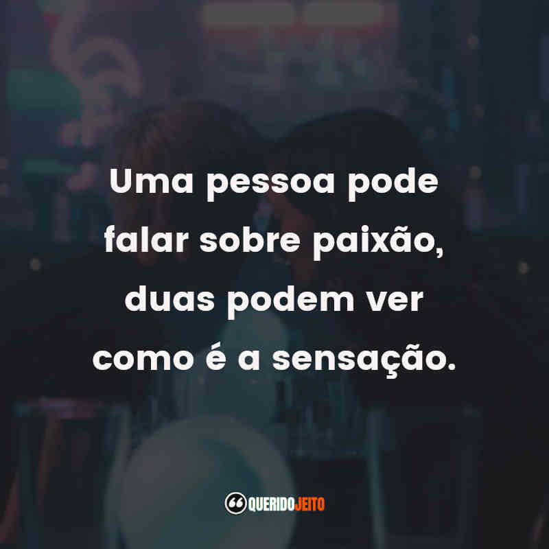 "Uma pessoa pode falar sobre paixão, duas podem ver como é a sensação."