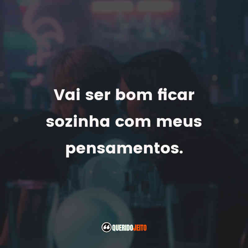 "Vai ser bom ficar sozinha com meus pensamentos."
