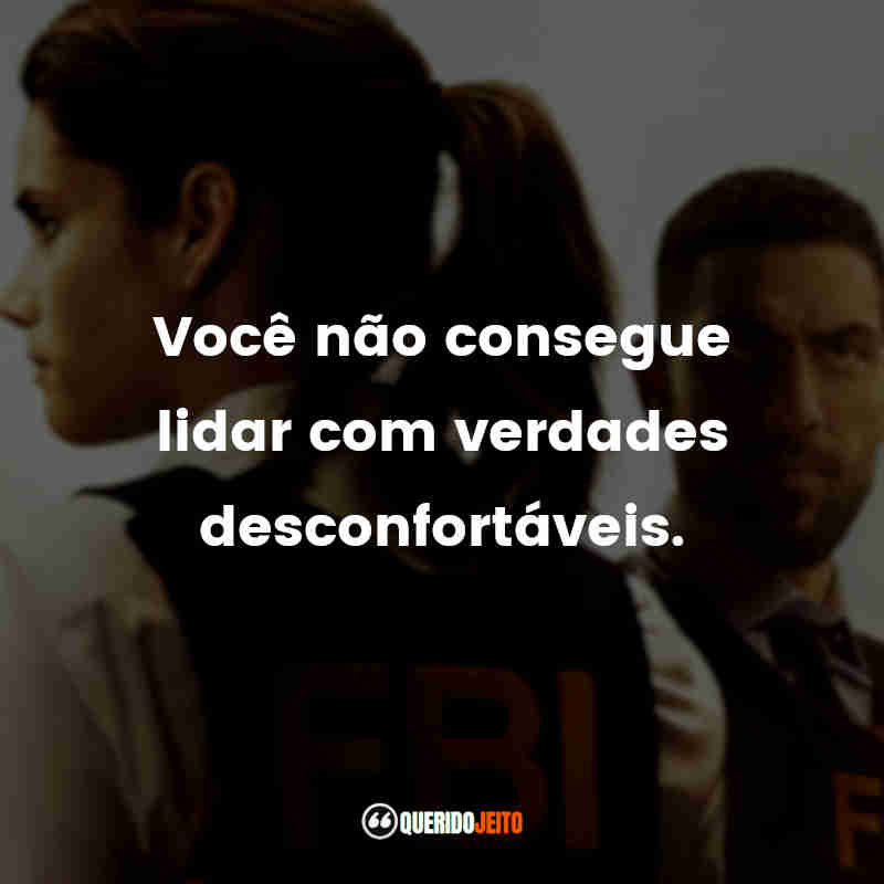 Você não consegue lidar com verdades desconfortáveis. F.B.I. (Série)