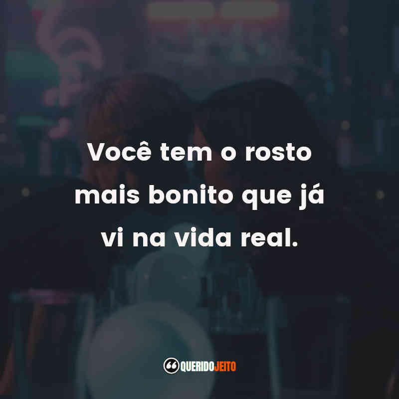 "Você tem o rosto mais bonito que já vi na vida real."