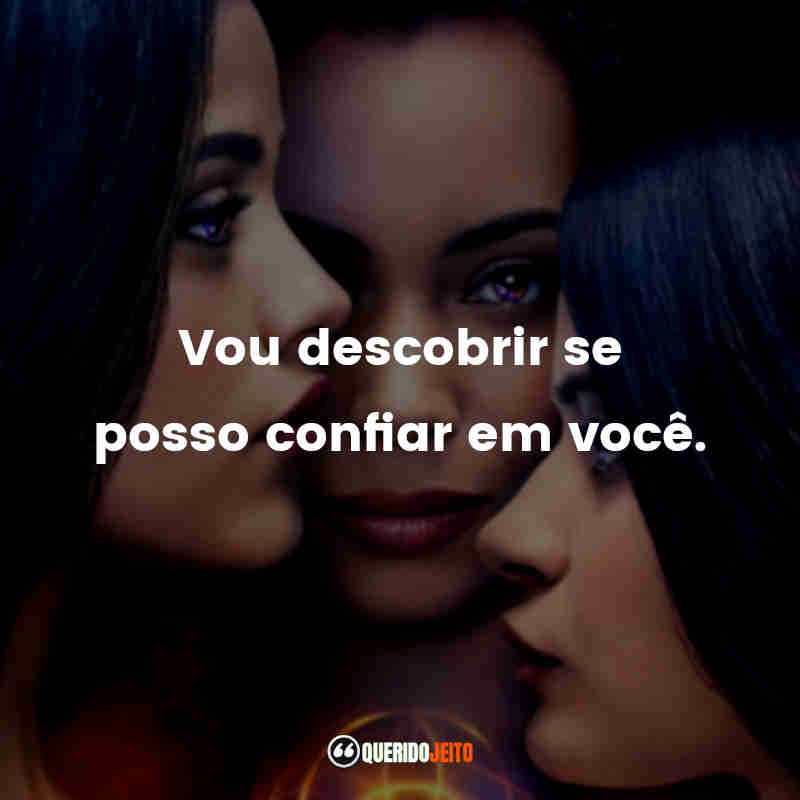 "Vou descobrir se posso confiar em você."