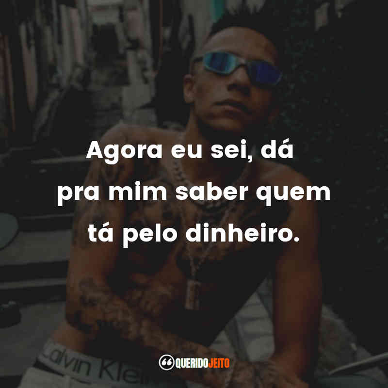 Frases do MC Paulin da Capital: Agora eu sei, dá pra mim saber quem tá pelo dinheiro.