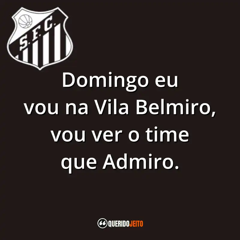 Domingo eu vou na Vila Belmiro, vou ver o time que Admiro.