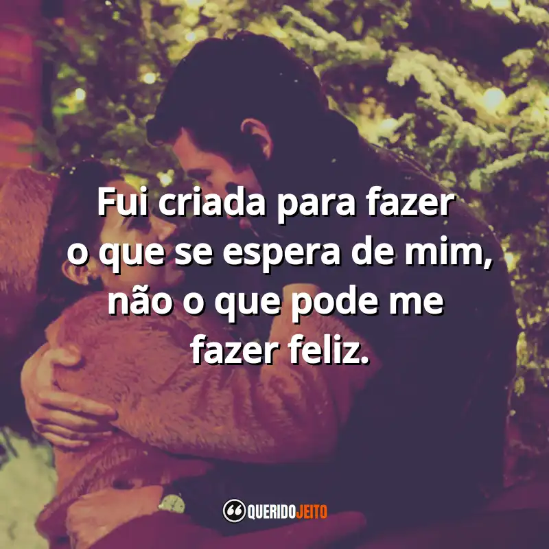 Frases do filme A Última Carta de Amor: Fui criada para fazer o que se espera de mim, não o que pode me fazer feliz.