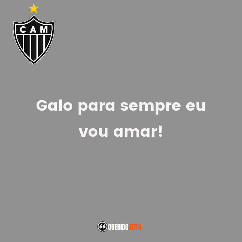 Frases do Clube Atlético Mineiro: Galo para sempre eu vou amar!