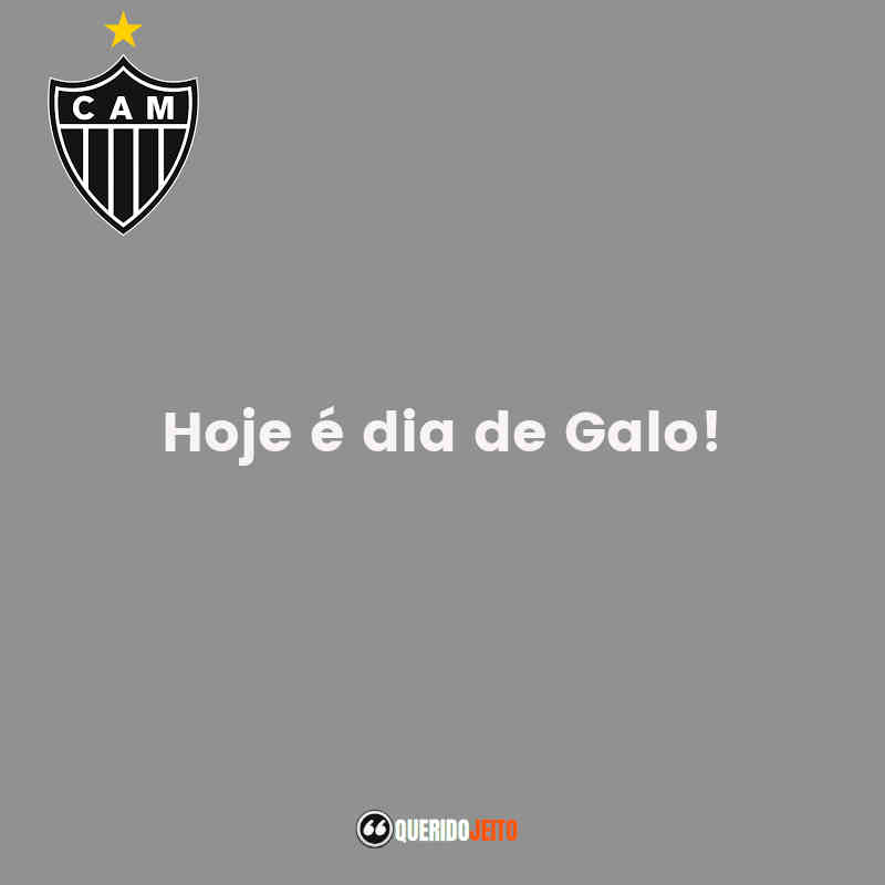 Frases do Clube Atlético Mineiro: Hoje é dia de Galo!