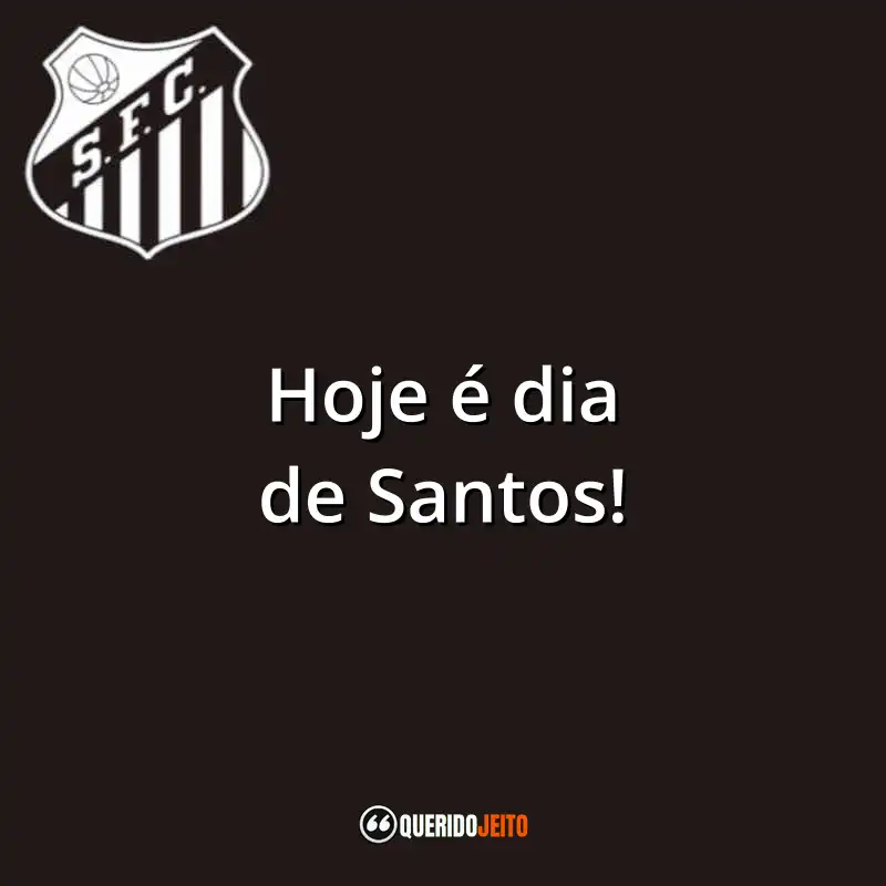 Frases do Santos Futebol Clube: Hoje é dia de Santos!