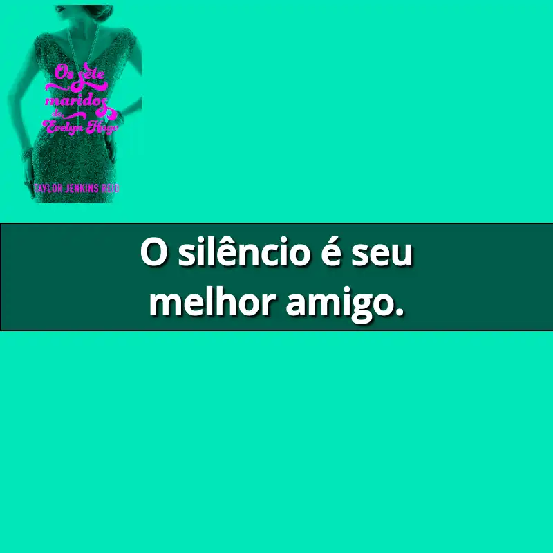 Frases do Livro Os Sete Maridos de Evelyn Hugo: O silêncio é seu melhor amigo.