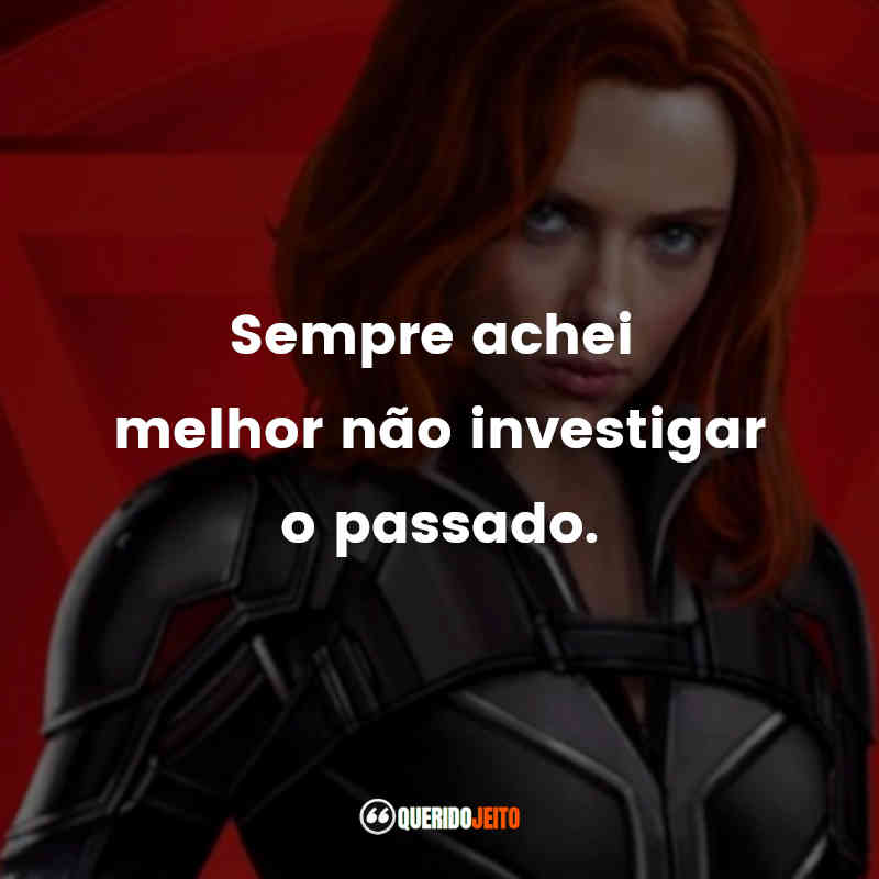 Sempre achei melhor não investigar o passado.