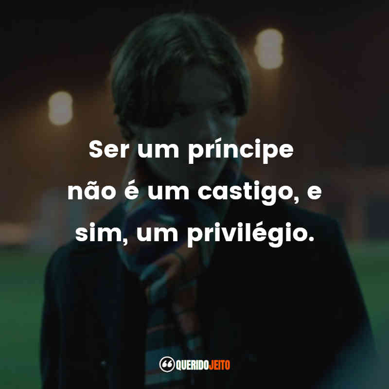 Frases da Série Young Royals: Ser um príncipe não é um castigo, e sim, um privilégio.