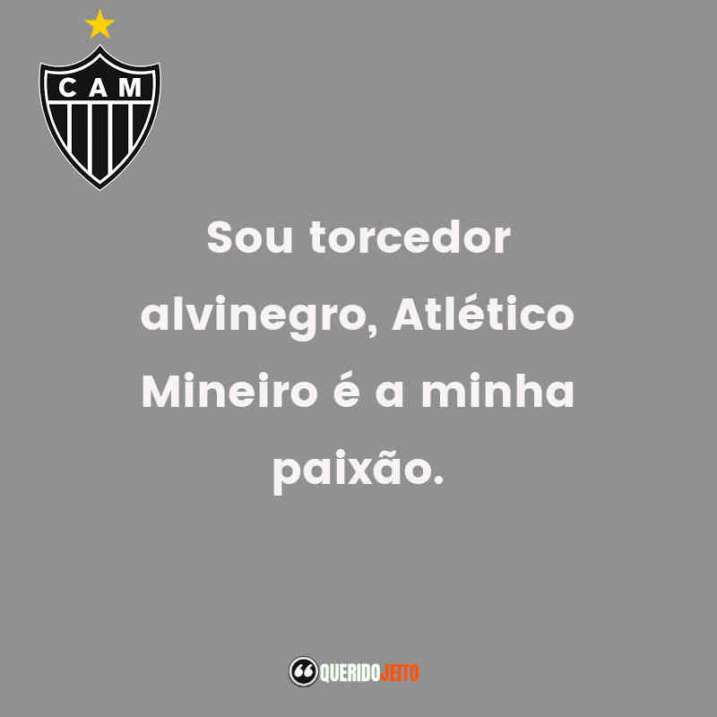 Frases do Clube Atlético Mineiro: Sou torcedor alvinegro, Atlético Mineiro é a minha paixão.