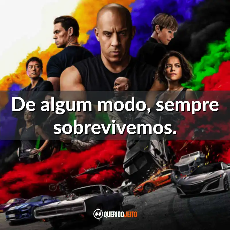 Velozes e Furiosos 9 frases do filme: De algum modo, sempre sobrevivemos.