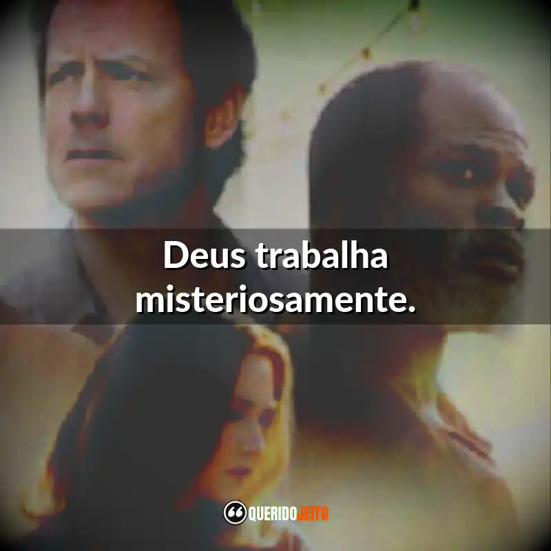 Frases do Filme Somos Todos Iguais: Deus trabalha misteriosamente.