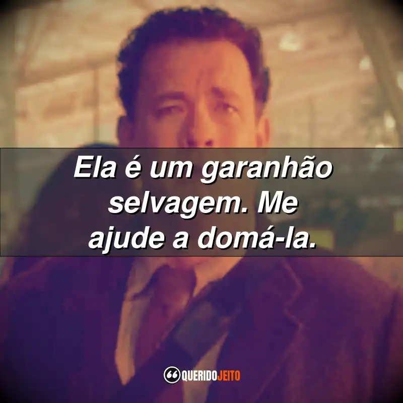 "Ela é um garanhão selvagem. Me ajude a domá-la." Frases do Filme O Terminal