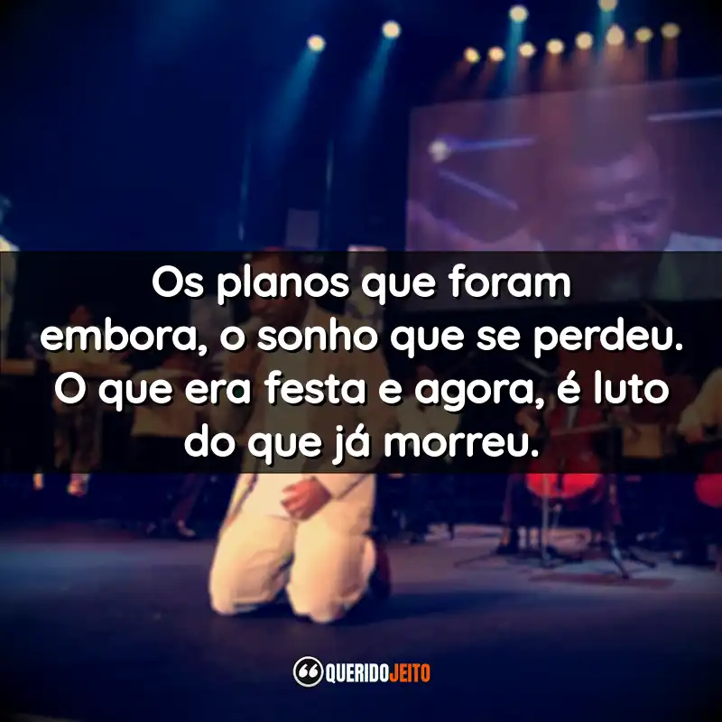 "Os planos que foram embora, o sonho que se perdeu. O que era festa e agora, é luto do que já morreu."