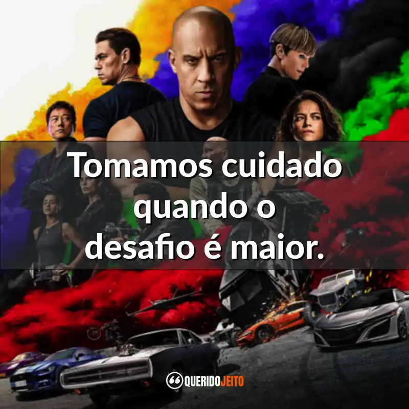 Frases de efeito do filme Velozes e Furiosos 9: Tomamos cuidado quando o desafio é maior.