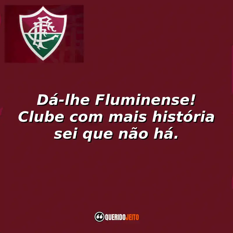 Dá-lhe Fluminense! Clube com mais história sei que não há.