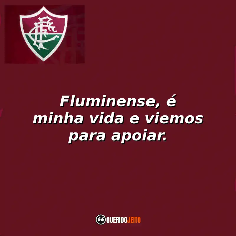 Frases do Fluminense Football Club: Fluminense, é minha vida e viemos para apoiar.