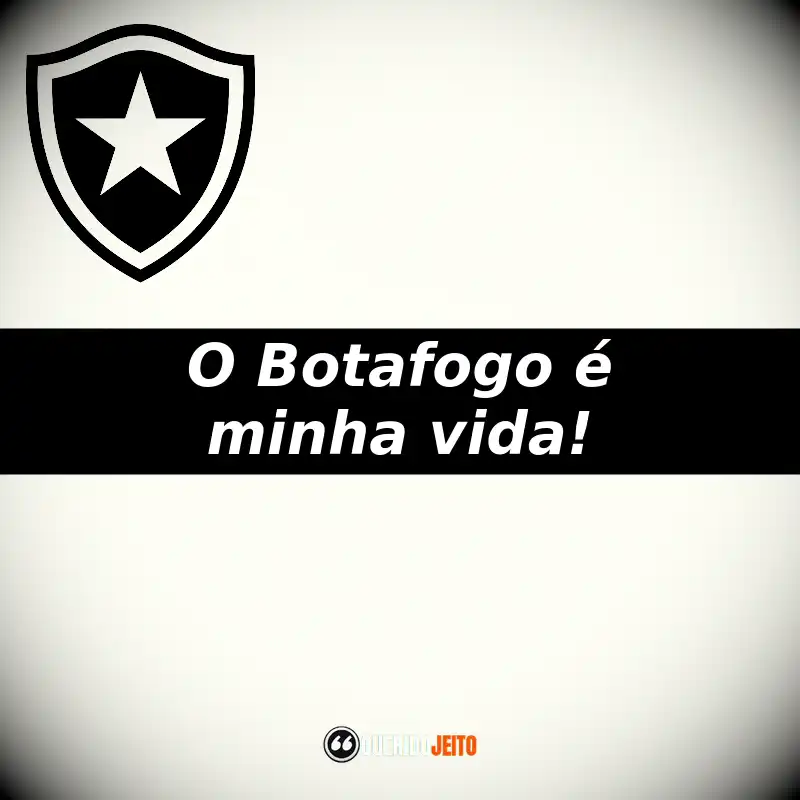O Botafogo é minha vida!