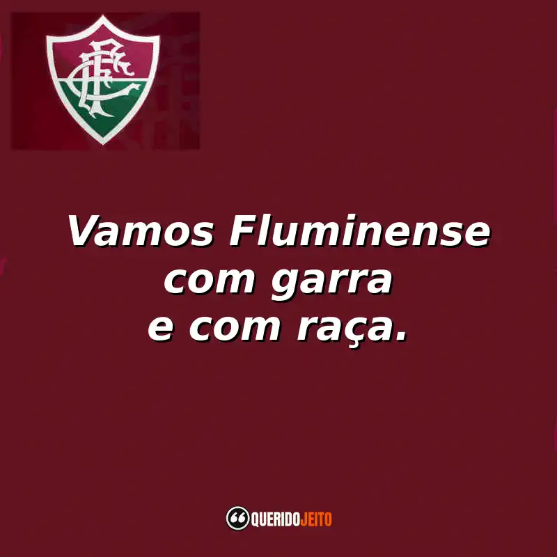 Vamos Fluminense com garra e com raça.