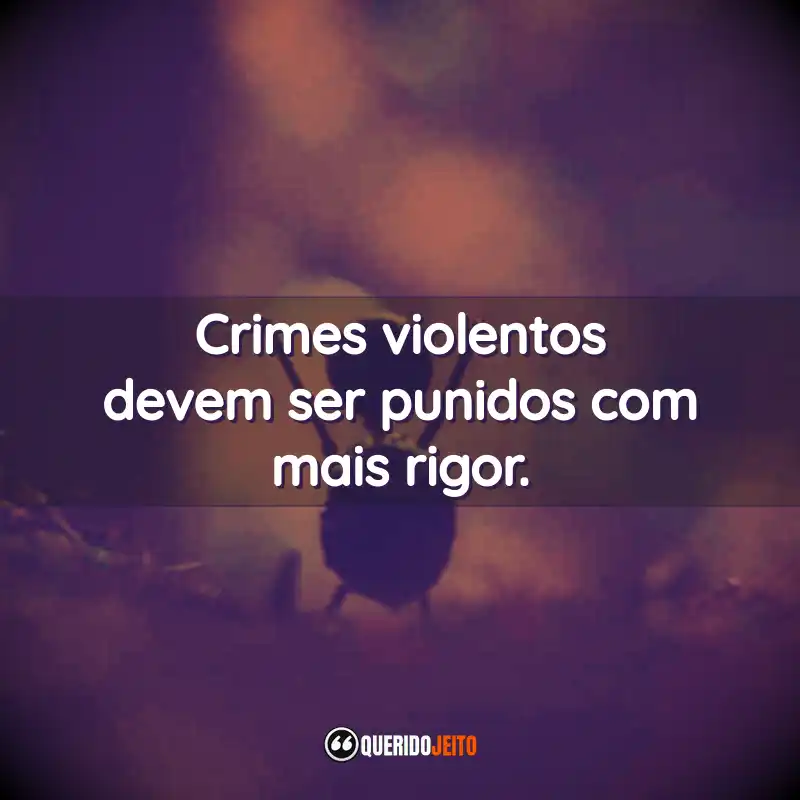 “Crimes violentos devem ser punidos com mais rigor.” Frases da Série O Homem das Castanhas
