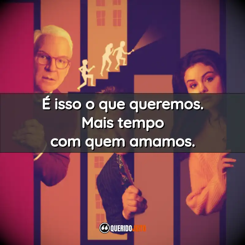 Frases da Série Only Murders in the Building: É isso o que queremos. Mais tempo com quem amamos.