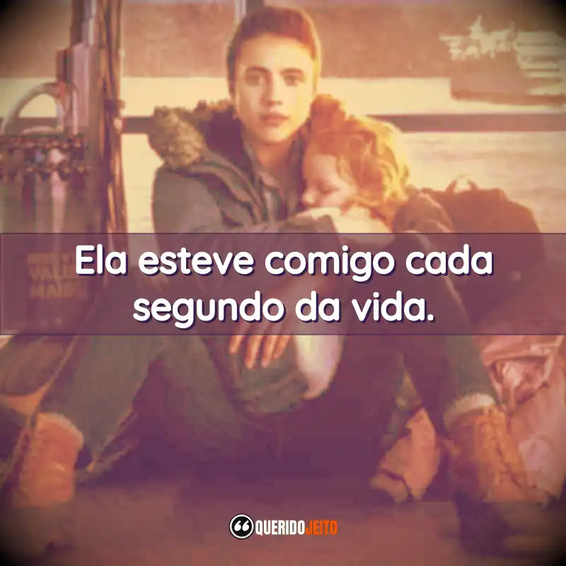 Ela esteve comigo cada segundo da vida.