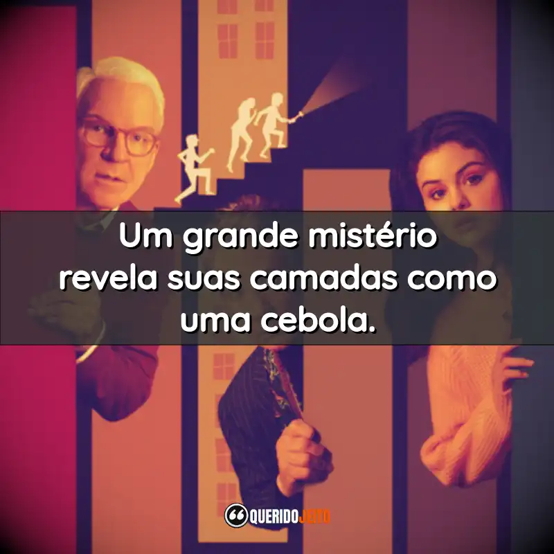 Frases da Série Only Murders in the Building: Um grande mistério revela suas camadas como uma cebola.