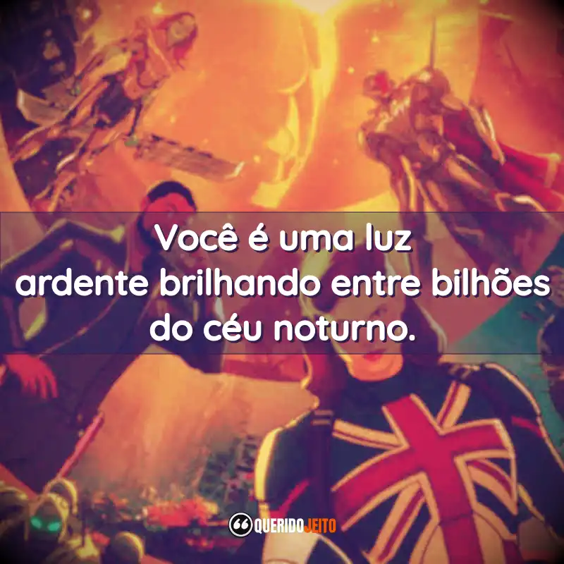 “Você é uma luz ardente brilhando entre bilhões do céu noturno.”