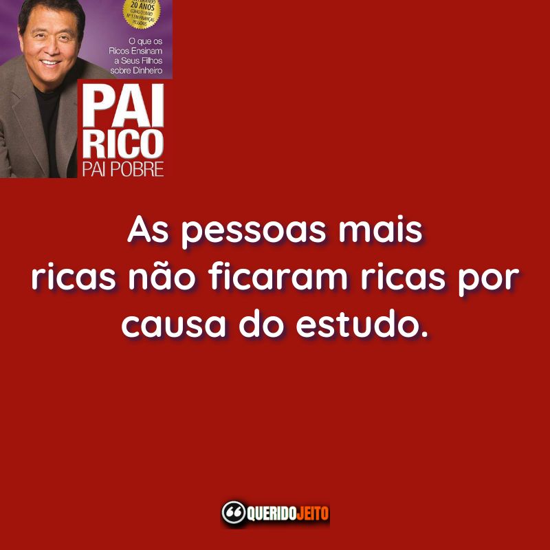 “As pessoas mais ricas não ficaram ricas por causa do estudo.”