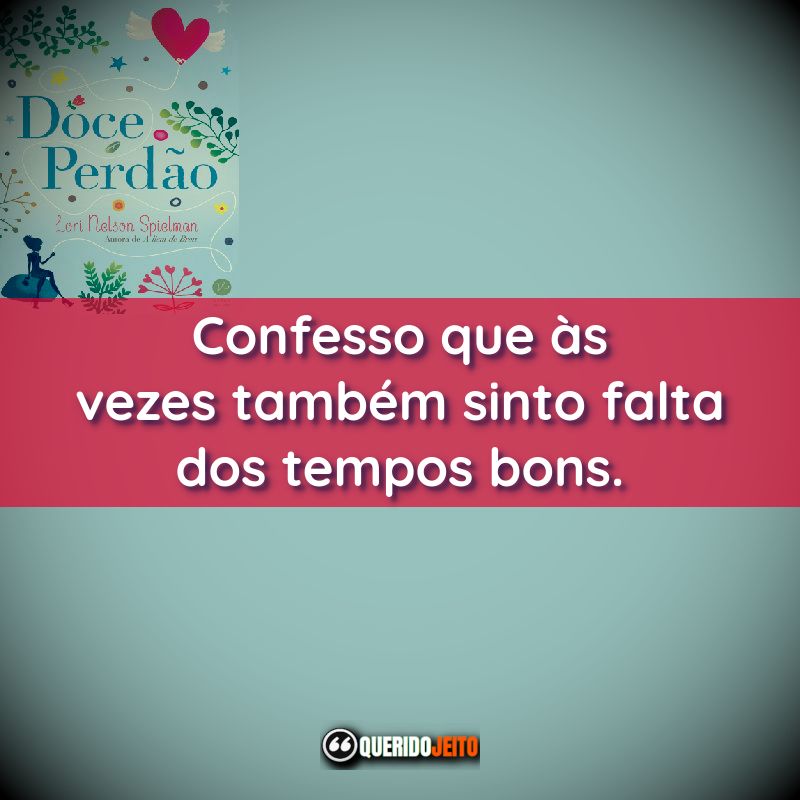 “Confesso que às vezes também sinto falta dos tempos bons.”