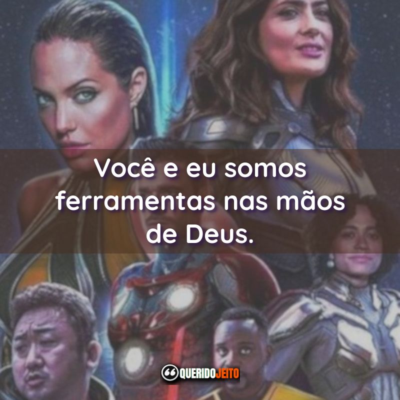 Frases do Filme Eternos: Você e eu somos ferramentas nas mãos de Deus.