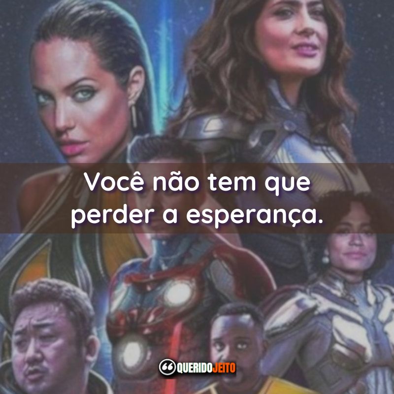 Frases do Filme Eternos: Você não tem que perder a esperança.