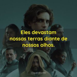 Eles devastam nossas terras diante de nossos olhos.