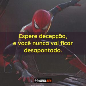 Espere decepção, e você nunca vai ficar desapontado.