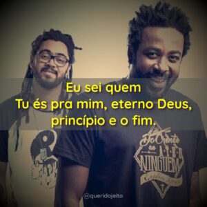 Eu sei quem Tu és pra mim, eterno Deus, princípio e o fim.