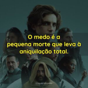 O medo é a pequena morte que leva à aniquilação total.