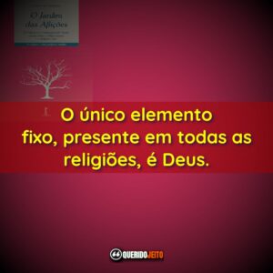 O único elemento fixo, presente em todas as religiões…