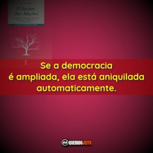 Se a democracia é ampliada, ela está aniquilada…