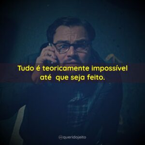 Tudo é teoricamente impossível até que seja feito.