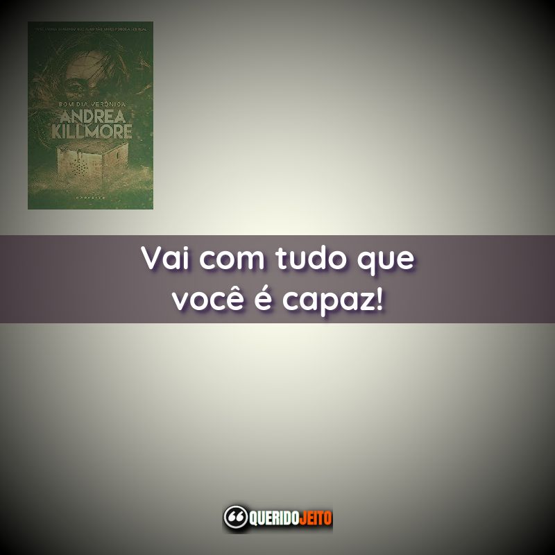 "Vai com tudo que você é capaz!" Frases do Livro Bom Dia, Verônica