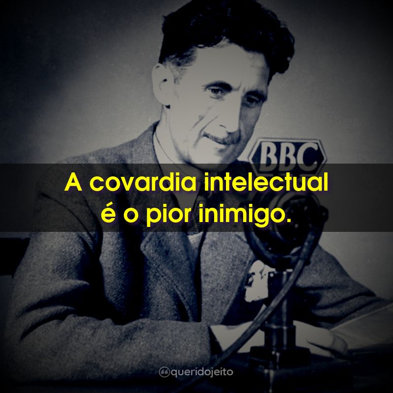 A covardia intelectual é o pior inimigo.