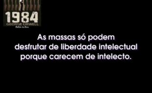 Frases do Livro 1984: As massas só podem desfrutar de liberdade intelectual porque carecem de intelecto.