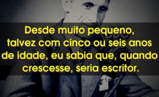 Frases de George Orwell: Desde muito pequeno, talvez com cinco ou seis anos de idade, eu sabia que, quando crescesse, seria escritor.