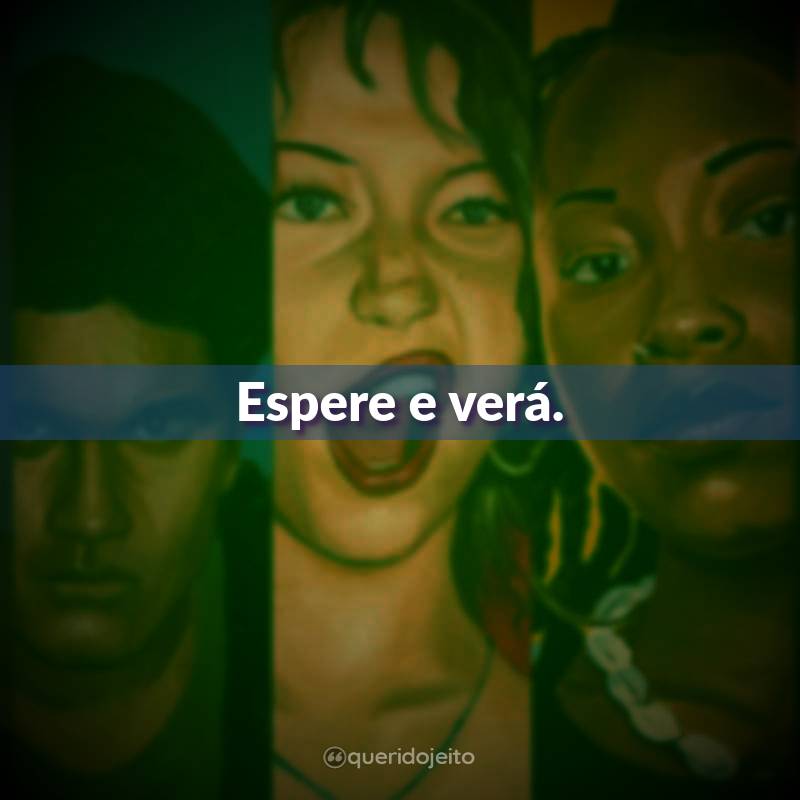 Frases da Série Grand Army: Espere e verá.